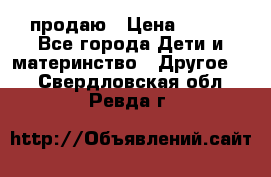 продаю › Цена ­ 250 - Все города Дети и материнство » Другое   . Свердловская обл.,Ревда г.